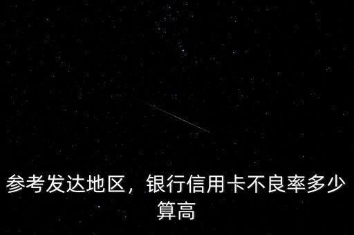 參考發(fā)達(dá)地區(qū)，銀行信用卡不良率多少算高