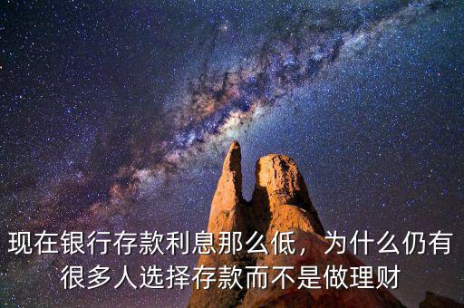 現(xiàn)在銀行存款利息那么低，為什么仍有很多人選擇存款而不是做理財(cái)