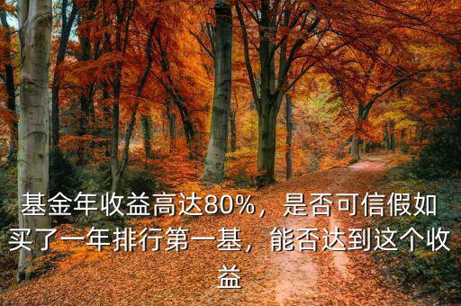 基金年收益高達80%，是否可信假如買了一年排行第一基，能否達到這個收益