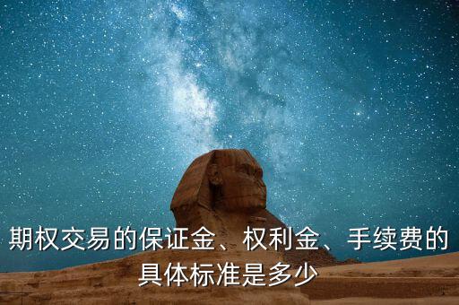期權(quán)交易的保證金、權(quán)利金、手續(xù)費的具體標準是多少