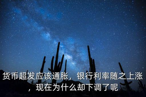 貨幣超發(fā)應(yīng)該通脹，銀行利率隨之上漲，現(xiàn)在為什么卻下調(diào)了呢