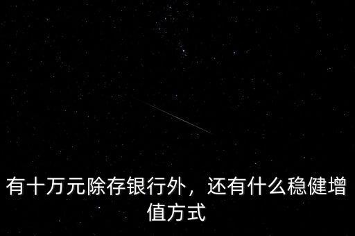 有十萬元除存銀行外，還有什么穩(wěn)健增值方式