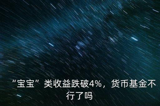 “寶寶”類收益跌破4%，貨幣基金不行了嗎