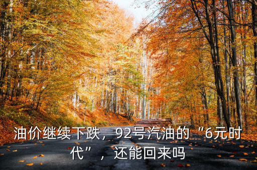 油價(jià)繼續(xù)下跌，92號汽油的“6元時(shí)代”，還能回來嗎