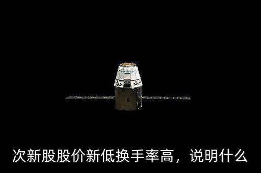 次新股股價新低換手率高，說明什么