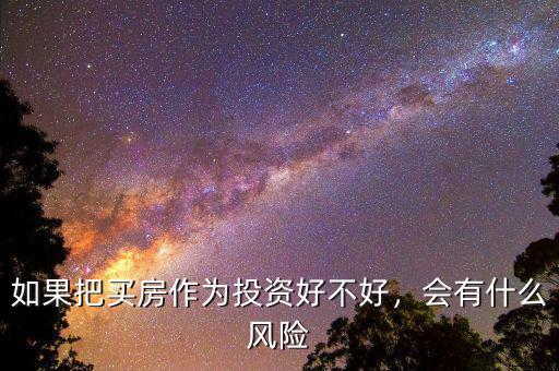 如果把買房作為投資好不好，會有什么風(fēng)險