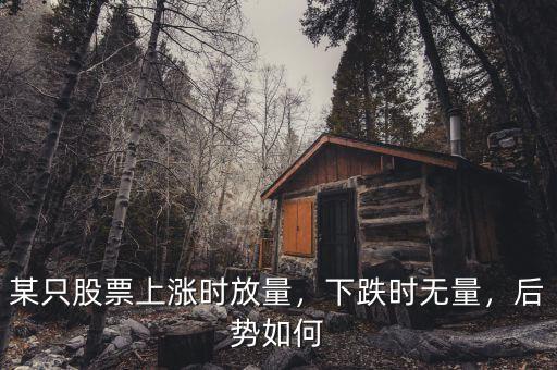 某只股票上漲時(shí)放量，下跌時(shí)無(wú)量，后勢(shì)如何