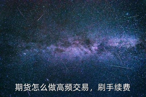 期貨怎么做高頻交易，刷手續(xù)費(fèi)