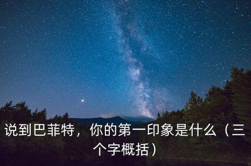 說(shuō)到巴菲特，你的第一印象是什么（三個(gè)字概括）