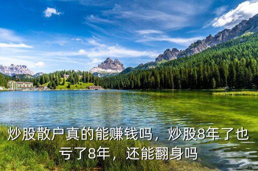 炒股散戶真的能賺錢嗎，炒股8年了也虧了8年，還能翻身嗎