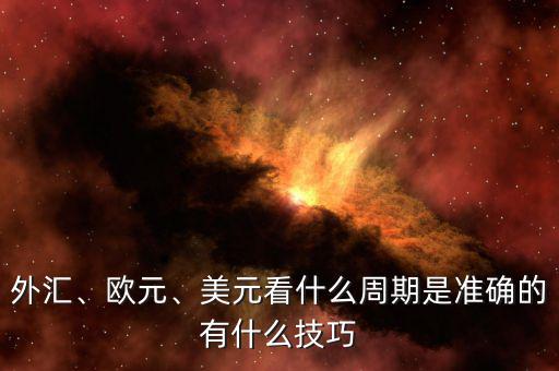 外匯、歐元、美元看什么周期是準(zhǔn)確的有什么技巧