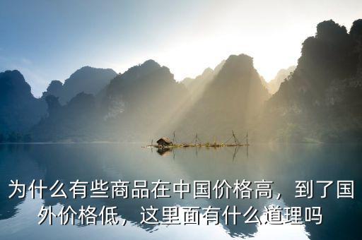 為什么有些商品在中國(guó)價(jià)格高，到了國(guó)外價(jià)格低，這里面有什么道理嗎