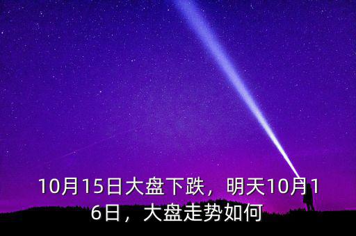10月15日大盤下跌，明天10月16日，大盤走勢如何