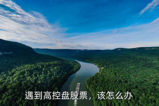 遇到高控盤(pán)股票，該怎么辦