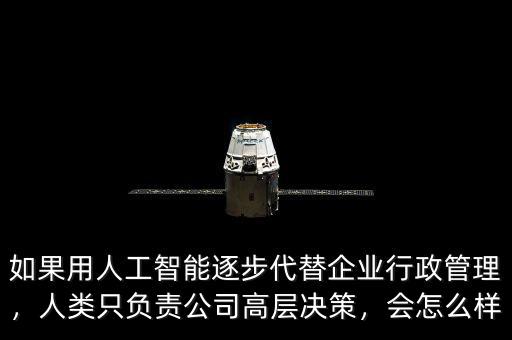 如果用人工智能逐步代替企業(yè)行政管理，人類(lèi)只負(fù)責(zé)公司高層決策，會(huì)怎么樣