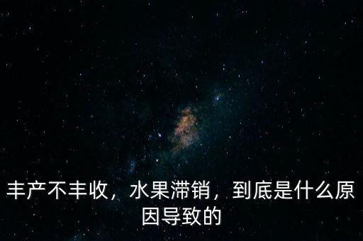 為什么農民豐產不豐收,豐產不豐收甚至還賠錢呢
