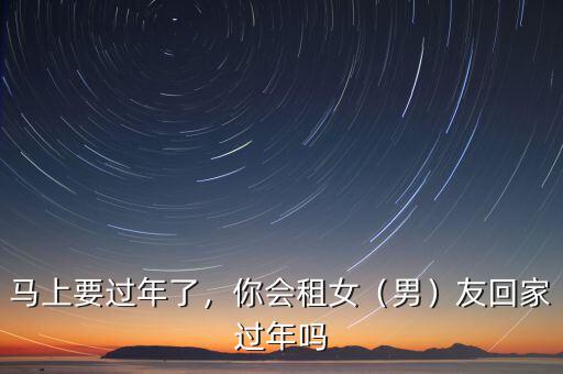 馬上要過年了，你會租女（男）友回家過年嗎