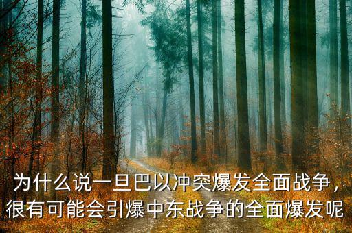 為什么說一旦巴以沖突爆發(fā)全面戰(zhàn)爭，很有可能會引爆中東戰(zhàn)爭的全面爆發(fā)呢