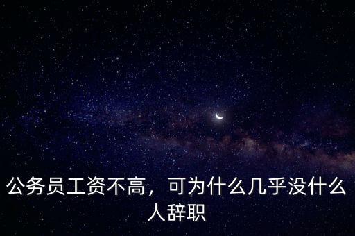 公務(wù)員工資不高，可為什么幾乎沒什么人辭職