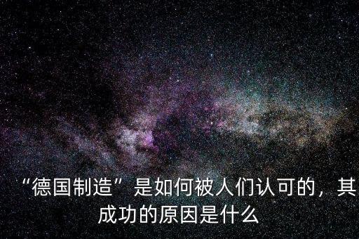 “德國制造”是如何被人們認(rèn)可的，其成功的原因是什么