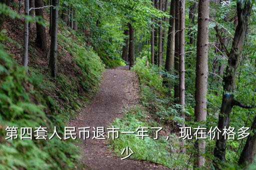 第四套人民幣退市一年了，現(xiàn)在價格多少
