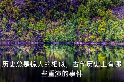 歷史總是驚人的相似，古代歷史上有哪些重演的事件