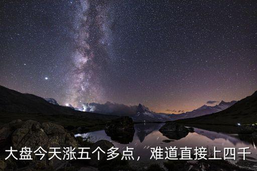 大盤今天漲五個(gè)多點(diǎn)，難道直接上四千