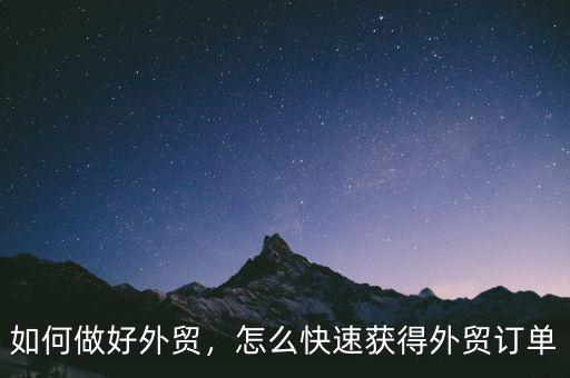如何做好外貿(mào)，怎么快速獲得外貿(mào)訂單