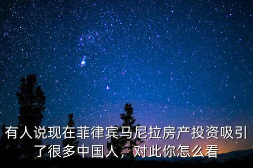 有人說現(xiàn)在菲律賓馬尼拉房產(chǎn)投資吸引了很多中國人，對此你怎么看