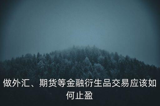 做外匯、期貨等金融衍生品交易應該如何止盈