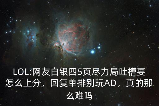 LOL:網(wǎng)友白銀四5頁盡力局吐槽要怎么上分，回復(fù)單排別玩AD，真的那么難嗎