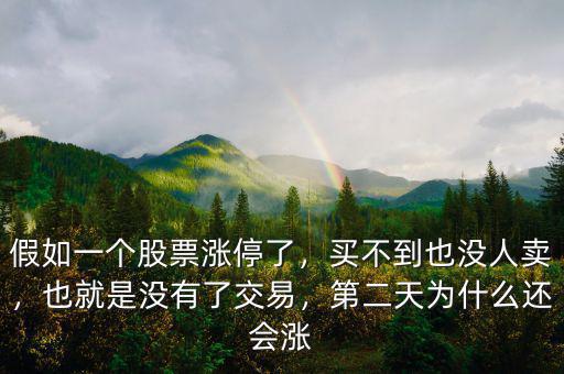假如一個(gè)股票漲停了，買不到也沒(méi)人賣，也就是沒(méi)有了交易，第二天為什么還會(huì)漲