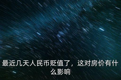 最近幾天人民幣貶值了，這對房價(jià)有什么影響