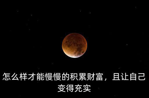 怎么樣才能慢慢的積累財富，且讓自己變得充實