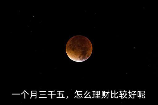 一個月三千五，怎么理財比較好呢
