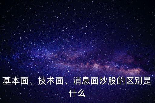 基本面、技術(shù)面、消息面炒股的區(qū)別是什么