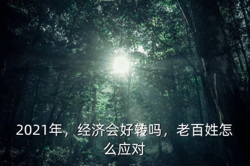 經(jīng)濟(jì)什么時候會好轉(zhuǎn),經(jīng)濟(jì)什么時候會恢復(fù)正常狀態(tài)