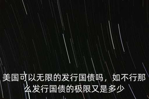 美國(guó)可以無(wú)限的發(fā)行國(guó)債嗎，如不行那么發(fā)行國(guó)債的極限又是多少