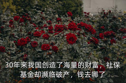 30年來我國(guó)創(chuàng)造了海量的財(cái)富，社?；饏s瀕臨破產(chǎn)，錢去哪了