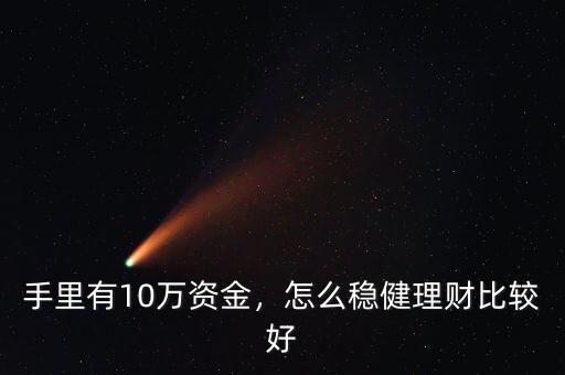 手里有10萬(wàn)資金，怎么穩(wěn)健理財(cái)比較好