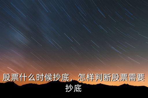 股票什么時(shí)候抄底，怎樣判斷股票需要抄底