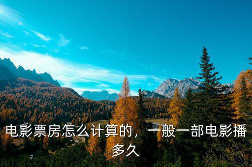 電影票房怎么計算的，一般一部電影播多久