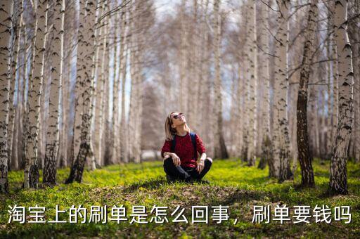 淘寶上的刷單是怎么回事，刷單要錢嗎