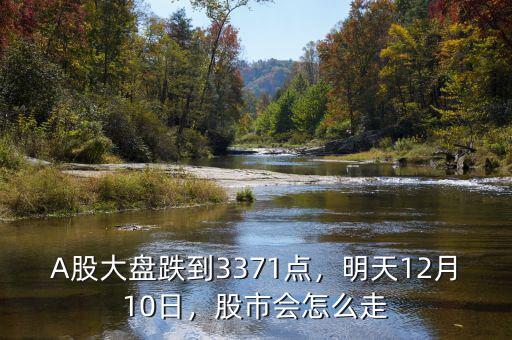 A股大盤跌到3371點，明天12月10日，股市會怎么走