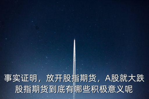 事實(shí)證明，放開(kāi)股指期貨，A股就大跌股指期貨到底有哪些積極意義呢