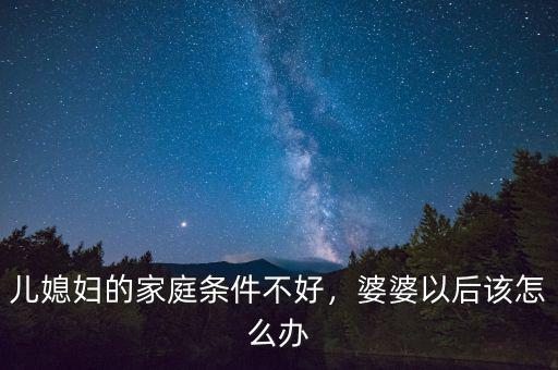兒媳婦的家庭條件不好，婆婆以后該怎么辦