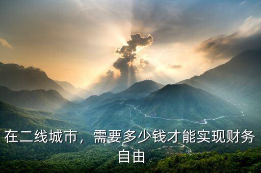 在二線城市，需要多少錢才能實(shí)現(xiàn)財(cái)務(wù)自由