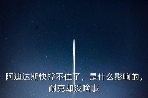 阿迪達斯快撐不住了，是什么影響的，耐克卻沒啥事
