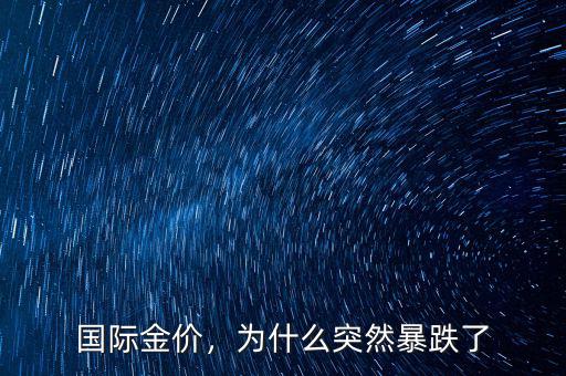 國(guó)際金價(jià)，為什么突然暴跌了
