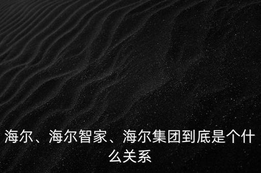 海爾、海爾智家、海爾集團到底是個什么關系